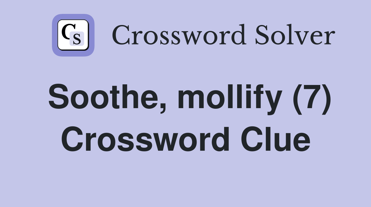 Soothe, mollify (7) Crossword Clue Answers Crossword Solver